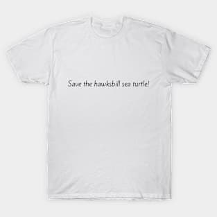 Save The Hawksbill Sea Turtle! T-Shirt